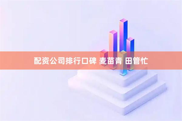 配资公司排行口碑 麦苗青 田管忙
