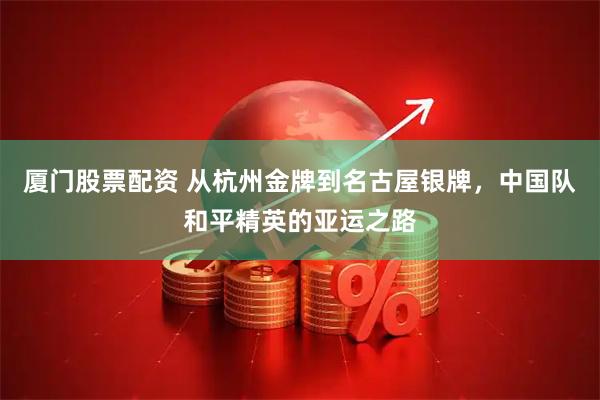 厦门股票配资 从杭州金牌到名古屋银牌，中国队和平精英的亚运之路